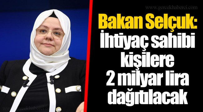 Bakan Selçuk: İhtiyaç sahibi kişilere 2 milyar lira dağıtılacak