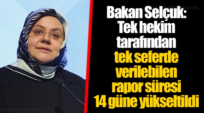 Bakan Selçuk: Tek hekim tarafından tek seferde verilebilen rapor süresi 14 güne yükseltildi