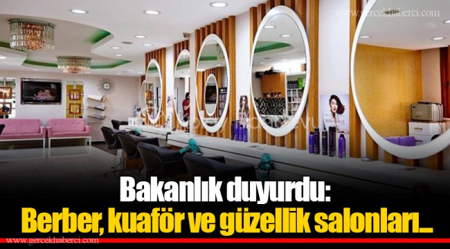 Bakanlık duyurdu: Berber, kuaför ve güzellik salonları...