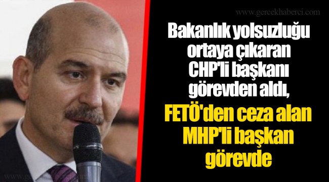 Bakanlık yolsuzluğu ortaya çıkaran CHP'li başkanı görevden aldı, FETÖ'den ceza alan MHP'li başkan görevde