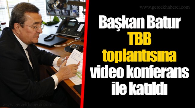 Başkan Batur TBB toplantısına video konferans ile katıldı