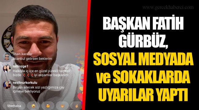 BAŞKAN FATİH GÜRBÜZ, SOSYAL MEDYADAN ve SOKAKLARDA UYARILAR YAPTI