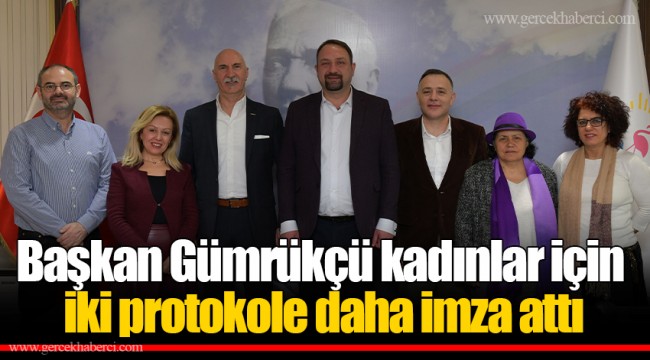Başkan Gümrükçü kadınlar için iki protokole daha imza attı