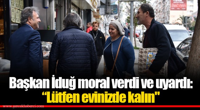Başkan İduğ moral verdi ve uyardı: “Lütfen evinizde kalın"