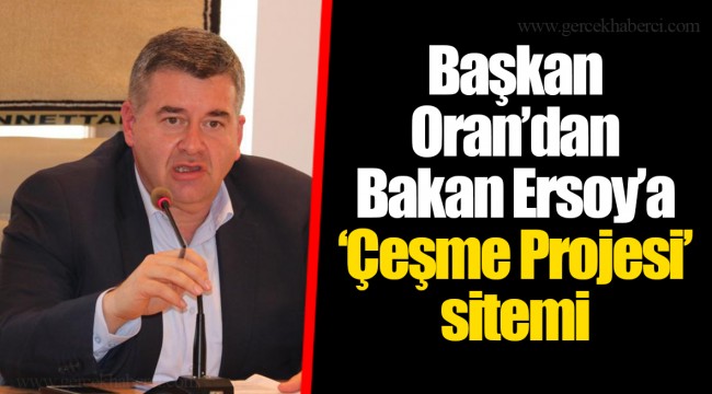 Başkan Oran’dan Bakan Ersoy’a ‘Çeşme Projesi’ sitemi