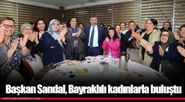 Başkan Sandal, Bayraklılı kadınlarla buluştu