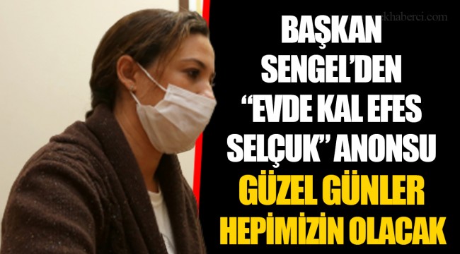 BAŞKAN SENGEL’DEN “EVDE KAL EFES SELÇUK” ANONSU  GÜZEL GÜNLER HEPİMİZİN OLACAK 