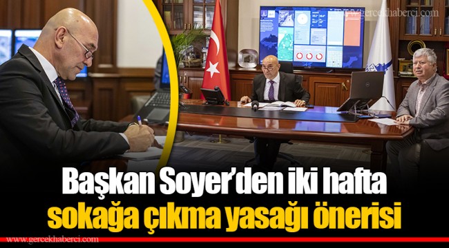 Başkan Soyer’den iki hafta sokağa çıkma yasağı önerisi