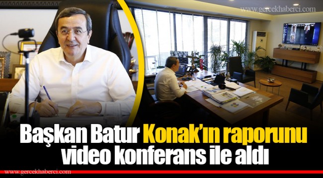 Batur Konak’ın raporunu video konferans ile aldı
