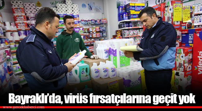 Bayraklı’da, virüs fırsatçılarına geçit yok