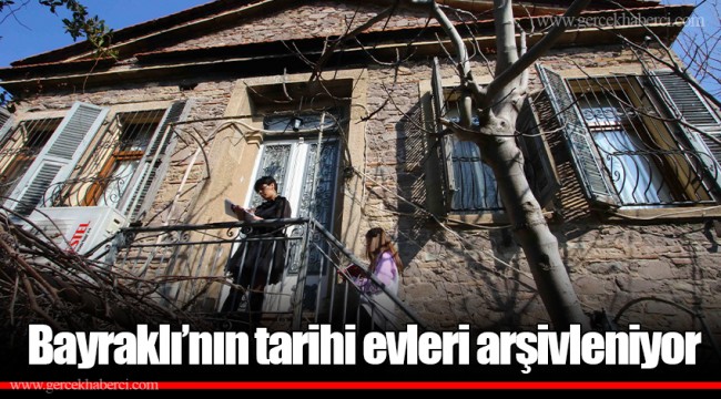 Bayraklı’nın tarihi evleri arşivleniyor