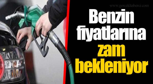 Benzin fiyatlarına zam bekleniyor