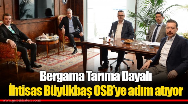 Bergama Tarıma Dayalı İhtisas Büyükbaş OSB’ye adım atıyor