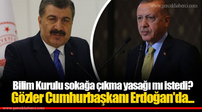 Bilim Kurulu sokağa çıkma yasağı mı istedi? Gözler Cumhurbaşkanı Erdoğan'da...