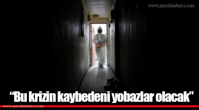 “Bu krizin kaybedeni yobazlar olacak”
