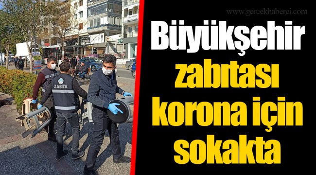 Büyükşehir zabıtası korona için sokakta