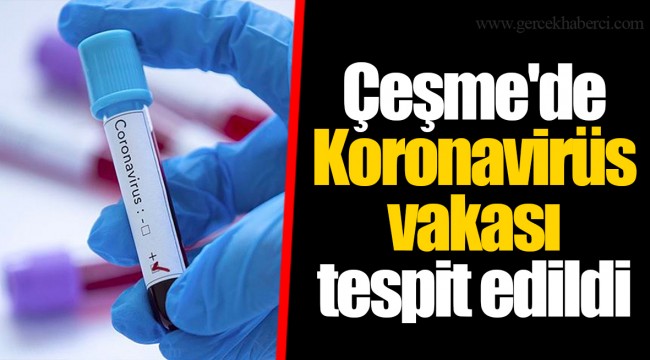 Çeşme'de Koronavirüs vakası tespit edildi