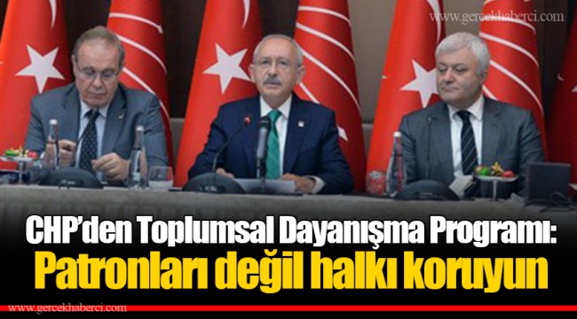 CHP’den Toplumsal Dayanışma Programı: Patronları değil halkı koruyun