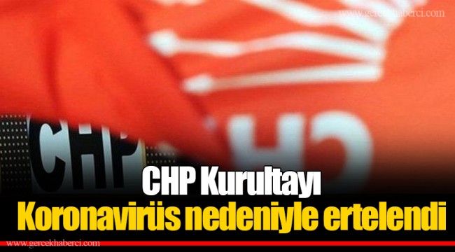 CHP Kurultayı Koronavirüs nedeniyle ertelendi