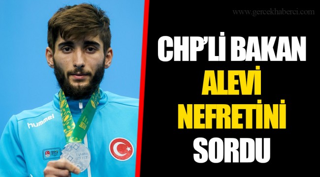CHP’Lİ BAKAN ALEVİ NEFRETİNİ SORDU