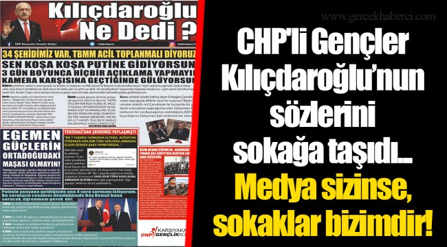 CHP'li Gençler Kılıçdaroğlu’nun sözlerini sokağa taşıdı... Medya sizinse, sokaklar bizimdir!