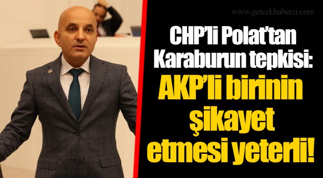 CHP’li Polat’tan Karaburun tepkisi: AKP’li birinin şikayet etmesi yeterli!