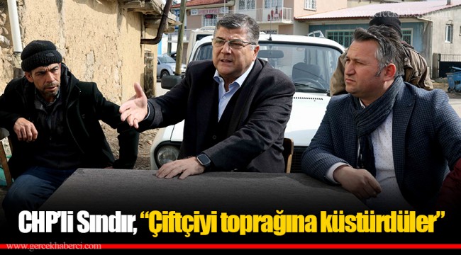 CHP’li Sındır, “Çiftçiyi toprağına küstürdüler”