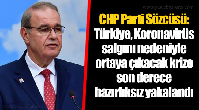 CHP Parti Sözcüsü: Türkiye, Koronavirüs salgını nedeniyle ortaya çıkacak krize son derece hazırlıksız yakalandı