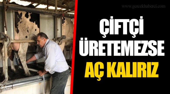 ÇİFTÇİ ÜRETEMEZSE AÇ KALIRIZ