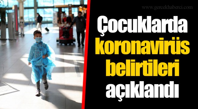 Çocuklarda koronavirüs belirtileri açıklandı