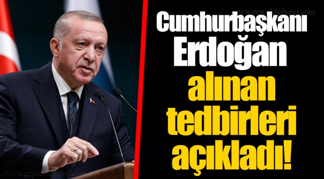 Cumhurbaşkanı Erdoğan alınan tedbirleri açıkladı!