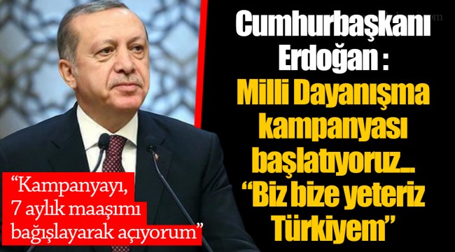 Cumhurbaşkanı Erdoğan: Milli Dayanışma kampanyası başlatıyoruz... "Biz bize yeteriz Türkiyem"