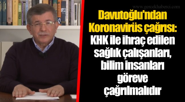 Davutoğlu'ndan Koronavirüs çağrısı: KHK ile ihraç edilen sağlık çalışanları, bilim insanları göreve çağrılmalıdır