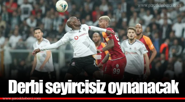 Derbi seyircisiz oynanacak