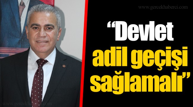 “Devlet adil geçişi sağlamalı”