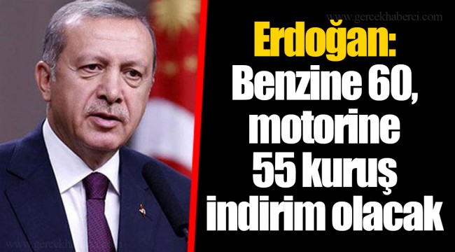 Erdoğan: Benzine 60, motorine 55 kuruş indirim olacak