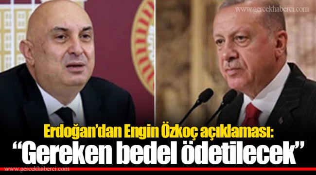 Erdoğan’dan Engin Özkoç açıklaması: “Gereken bedel ödetilecek”