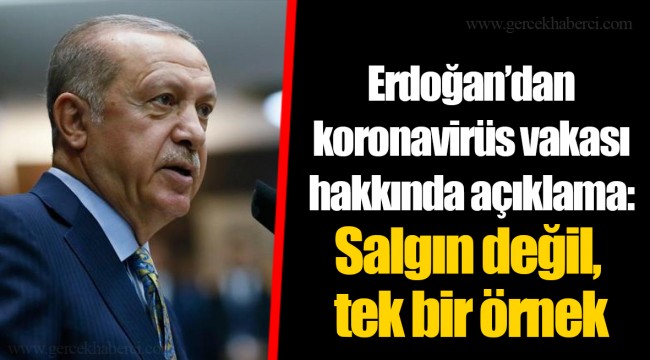 Erdoğan’dan koronavirüs vakası hakkında açıklama: Salgın değil, tek bir örnek