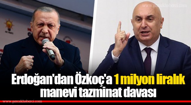 Erdoğan'dan Özkoç'a 1 milyon liralık  manevi tazminat davası
