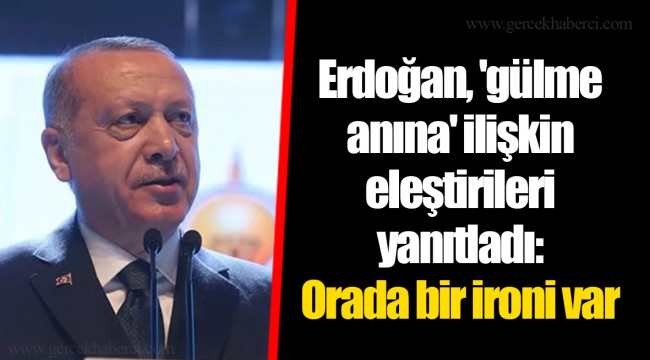 Erdoğan, 'gülme anına' ilişkin eleştirileri yanıtladı: Orada bir ironi var