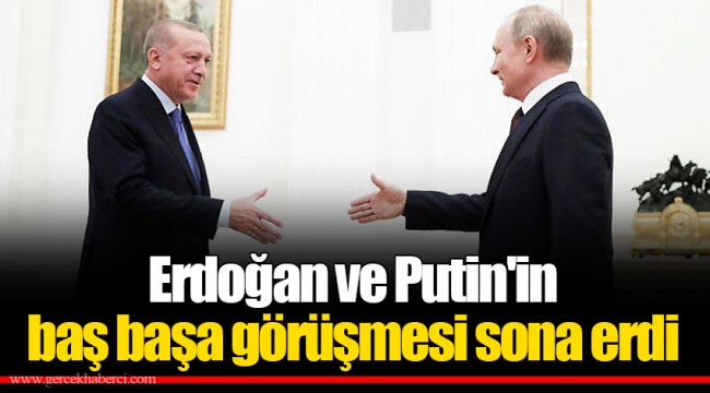 Erdoğan ve Putin'in baş başa görüşmesi sona erdi