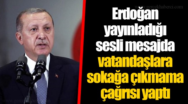 Erdoğan yayınladığı sesli mesajda vatandaşlara sokağa çıkmama çağrısı yaptı