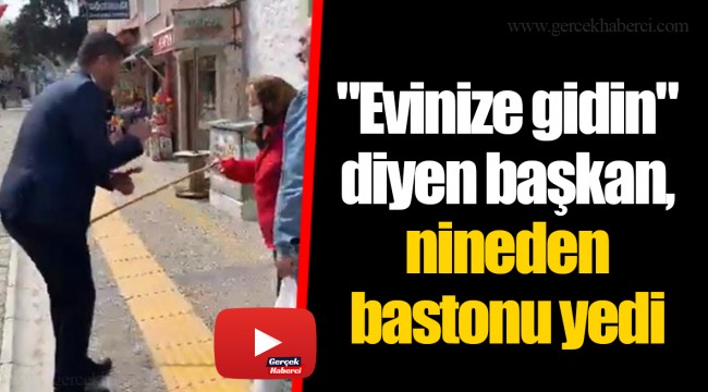 "Evinize gidin" diyen başkan, nineden bastonu yedi