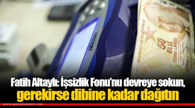 Fatih Altaylı: İşsizlik Fonu’nu devreye sokun, gerekirse dibine kadar dağıtın