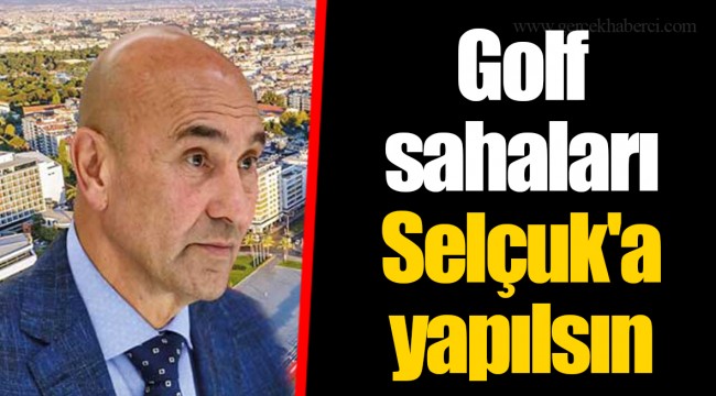 Golf sahaları Selçuk'a yapılsın