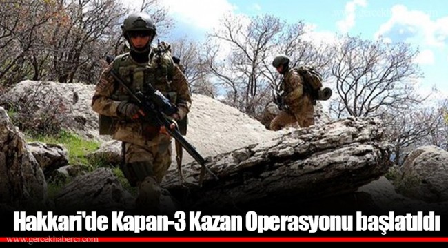Hakkari'de Kapan-3 Kazan Operasyonu başlatıldı