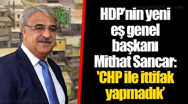 HDP’nin yeni eş genel başkanı Mithat Sancar: 'CHP ile ittifak yapmadık’