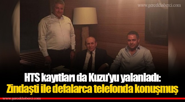 HTS kayıtları da Kuzu’yu yalanladı: Zindaşti ile defalarca telefonda konuşmuş