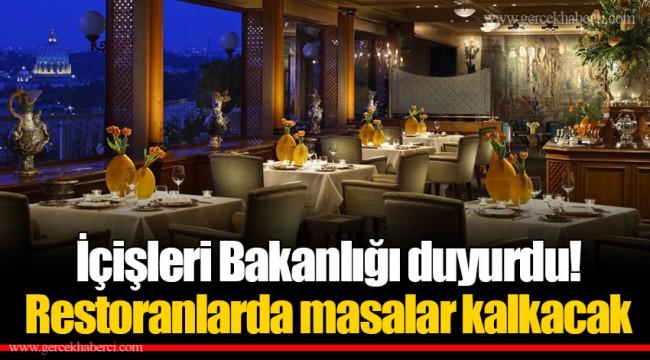 İçişleri Bakanlığı duyurdu! Restoranlarda masalar kalkacak