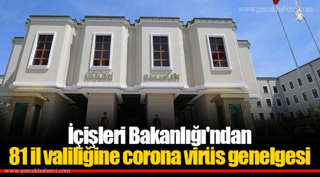 İçişleri Bakanlığı'ndan 81 il valiliğine corona virüs genelgesi